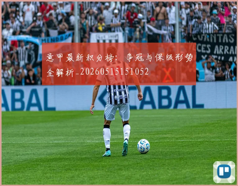 意甲最新积分榜：争冠与保级形势全解析_20260515151052